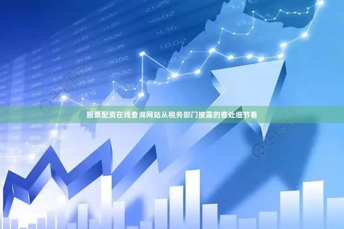 股票配资在线查询网站从税务部门披露的查处细节看
