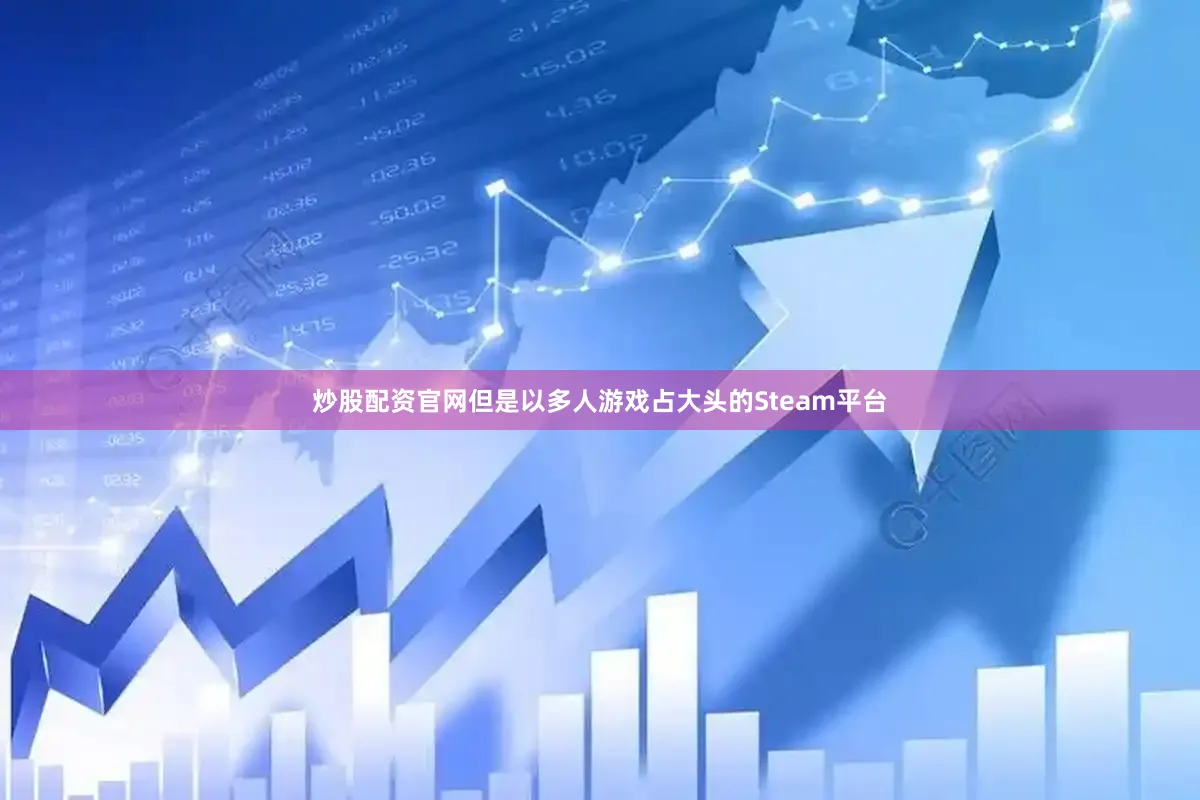 炒股配资官网但是以多人游戏占大头的Steam平台