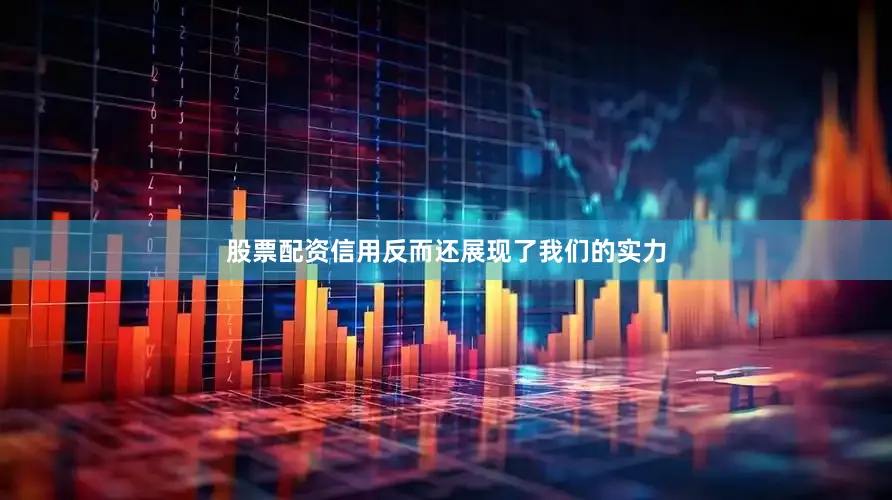 股票配资信用反而还展现了我们的实力