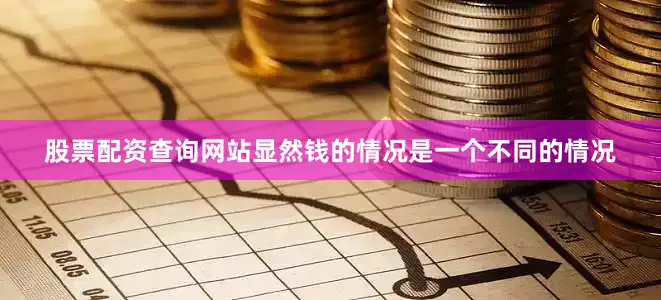 股票配资查询网站显然钱的情况是一个不同的情况