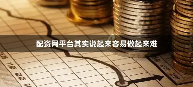 配资网平台其实说起来容易做起来难